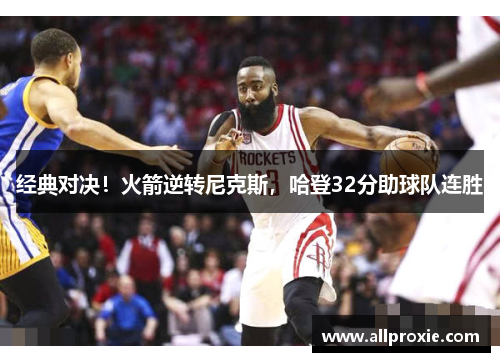 经典对决！火箭逆转尼克斯，哈登32分助球队连胜